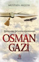 hayallere sığmayan kahraman osman gazi - mustafa akgün